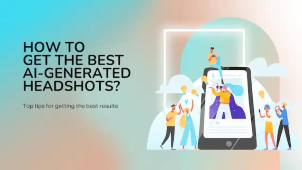 Tips to Get the Best AI-Generated Professional Headshots